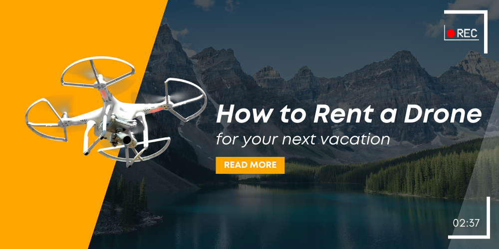 How to Rent a Drone for Your Next Vacation?