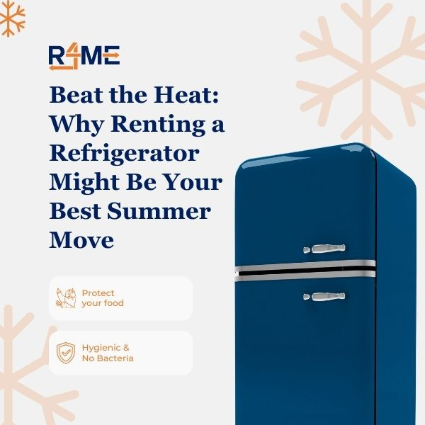 Beat the Heat: Why Renting a Refrigerator Might Be Your Best Summer Move?