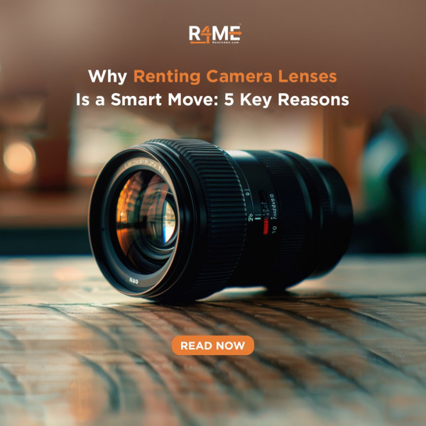 Why Renting Camera Lenses Is a Smart Move: 5 Key Reasons